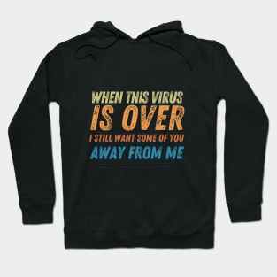 When This Virus Is Over I Still Want Some Of You To Stay Away From Me Hoodie